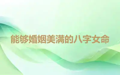 能够婚姻美满的八字女命