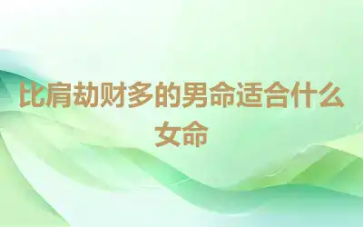 比肩劫财多的男命适合什么女命