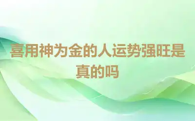 喜用神为金的人运势强旺是真的吗