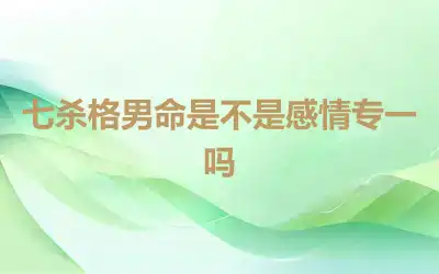 七杀格男命是不是感情专一吗