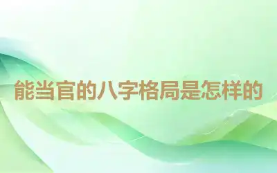 能当官的八字格局是怎样的