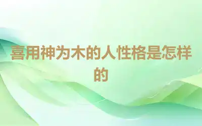 喜用神为木的人性格是怎样的